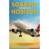 Soaring Beyond the Horizon: Unveiling Extraordinary Airplane Facts and Discoveries