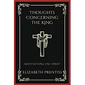 Thoughts Concerning the King: Meditations on Christ (Grapevine Press)