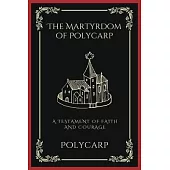 The Martyrdom of Polycarp: A Testament of Faith and Courage (Grapevine Press)