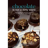 Chocolate is not a dirty word: More healthy, plant based, superfood, decadent recipes with essential oils for the ultimate cacao addict