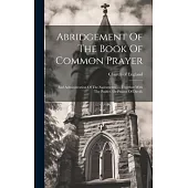 Abridgement Of The Book Of Common Prayer: And Administration Of The Sacraments, ... Together With The Psalter, Or Psalms Of David,