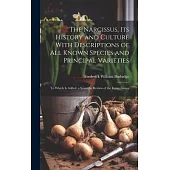 The Narcissus, Its History and Culture With Descriptions of All Known Species and Principal Varieties: To Which Is Added, a Scientific Review of the E