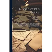 Moore Versus Harris: An Intimate Correspondence Between George Moore and Frank Harris Relating to the Brook Kerith, Heloise and Abelard, As