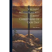 Valiant Achievements Great Christians Of Our Day