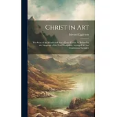 Christ in Art: The Story of the Words and Acts of Jesus Christ, As Related in the Language of the Four Evangelists, Arranged in One C