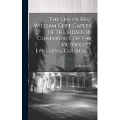 The Life of Rev. William Goff Caples of the Missouri Conference of the Methodist Episcopal Church, S