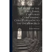 The Belief of the First Three Centuries Concerning Christ’s Mission to the Underworld