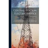 Central-Station Electric Service: Its Commercial Development and Economic Significance As Set Forth in the Public Addresses (1897-1914) of Samuel Insu