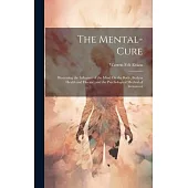 The Mental-Cure: Illustrating the Influence of the Mind On the Body, Both in Health and Disease, and the Psychological Method of Treatm