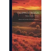 Filippo Strozzi: A History of the Last Days of the Old Italian Liberty