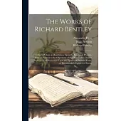 The Works of Richard Bentley: Editor’s Preface. a Dissertation Upon the Epistles of Phalaris. With an Answer to the Objections of the Honourable Cha