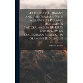 Sketches of Germany and the Germans, With a Glance at Poland, Hungary, & Switzerland, in 1834,1835, and 1836, by an Englishman Resident in Germany [E.