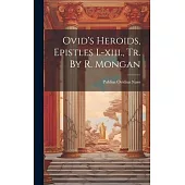 Ovid’s Heroids, Epistles I.-xiii., Tr. By R. Mongan