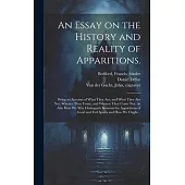 An Essay on the History and Reality of Apparitions.: Being an Account of What They Are, and What They Are Not; Whence They Come, and Whence They Come