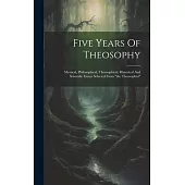 Five Years Of Theosophy: Mystical, Philosophical, Theosophical, Historical And Scientific Essays Selected From 