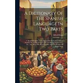 A Dictionary Of The Spanish Language In Two Parts: 1. Spanish-english. 2. English-spanish: Including A Large Number Of Technical Terms Used In Mining,