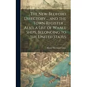 The New-Bedford Directory ... and the Town Register ... Also, a List of Whale Ships, Belonging to the United States