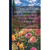 How to Grow Roses, Dedicated to the Flower-loving People of America