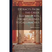 Extracts From the Greek Elegiac Poets, From Callinus to Callimachus