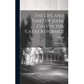 The Life and Times of John Calvin, the Great Reformer; Volume II