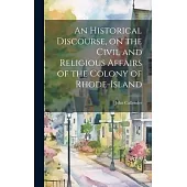 An Historical Discourse, on the Civil and Religious Affairs of the Colony of Rhode-Island