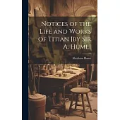 Notices of the Life and Works of Titian [by sir A. Hume]
