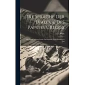 Die Sprache der Dialoge des Papstes Gregor: Mit Einem Anhang: Sermo de Sapientia und Moralium in Job