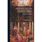 Aretino Oder Dialog über Malerei: Oder Dialog über Malerei
