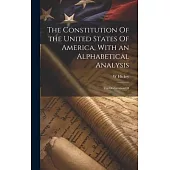 The Constitution Of the United States Of America, With an Alphabetical Analysis; the Declaration Of