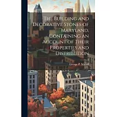 The Building and Decorative Stones of Maryland, Containing an Account of Their Properties and Distribution