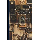 The Photographic History of the Civil war ..