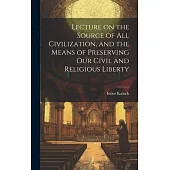 Lecture on the Source of all Civilization, and the Means of Preserving our Civil and Religious Liberty