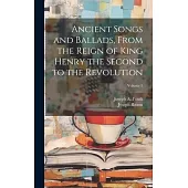 Ancient Songs and Ballads, From the Reign of King Henry the Second to the Revolution; Volume 1
