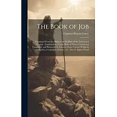 The Book of Job: Translated From the Hebrew on the Basis of the Authorized Version: Explained in a Large Body of Notes, Critical and Ex