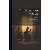 The Phantom World: Or, The Philosophy of Spirits, Apparitions, Volume; Volume 1