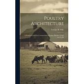 Poultry Architecture: A Practical Guide for Construction of Poultry Houses, Coops and Yards