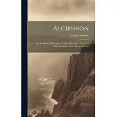 Alciphron: Or, the Minute Philosopher, in Seven Dialogues. [With] an Essay Towards a New Theory of Vision
