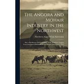 The Angora and Mohair Industry in the Northwest; Also a Full Report and Proceedings of the Northwest Angora Goat Association Held in Portland, Oregon,