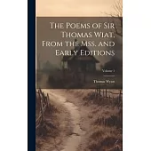 The Poems of Sir Thomas Wiat, From the mss. and Early Editions; Volume 1