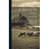 A Treatise on Sheep; the Best Means for Their Improvement, General Management, and the Treatment of Their Diseases. With a Chapter on Wool, and Histor