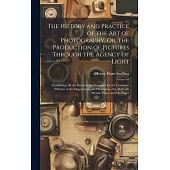 The History and Practice of the Art of Photography, Or, the Production of Pictures Through the Agency of Light: Containing All the Instructions Necess
