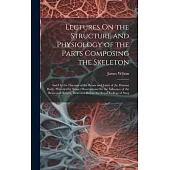 Lectures On the Structure and Physiology of the Parts Composing the Skeleton: And On the Diseases of the Bones and Joints of the Human Body, Preceded