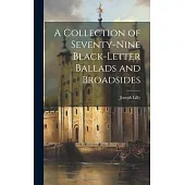 A Collection of Seventy-Nine Black-Letter Ballads and Broadsides