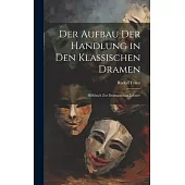 Der Aufbau Der Handlung in Den Klassischen Dramen: Hilfsbuch Zur Dramatischen Lektüre