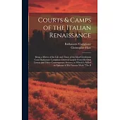 Courts & Camps of the Italian Renaissance: Being a Mirror of the Life and Times of the Ideal Gentleman Court Baldassare Castiglione Derived Largely Fr