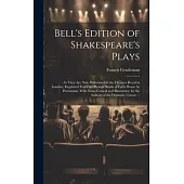 Bell’s Edition of Shakespeare’s Plays: As They Are Now Performed at the Theatres Royal in London; Regulated From the Prompt Books of Each House by Per