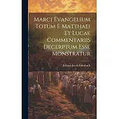 Marci Evangelium Totum E Matthaei Et Lucae Commentariis Decerptum Esse Monstratur