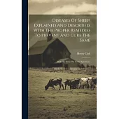 Diseases Of Sheep, Explained And Described, With The Proper Remedies To Prevent And Cure The Same: With An Essay On Cattle Epidemics