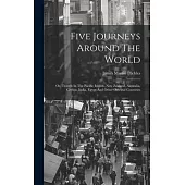 Five Journeys Around The World: Or, Travels In The Pacific Islands, New Zealand, Australia, Ceylon, India, Egypt And Other Oriental Countries