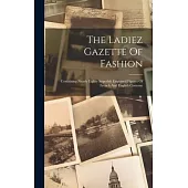 The Ladiez Gazette Of Fashion: Containing Nearly Eighty Superbly Engraved Figures Of French And English Costume